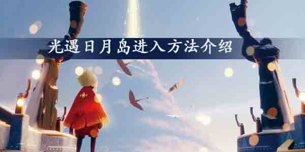 光遇日月岛怎么进入-光遇日月岛进入方法介绍