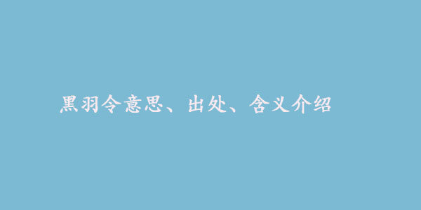 抖音黑羽令是什么梗-黑羽令意思及出处介绍