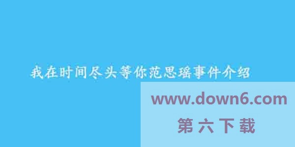 抖音范思瑶是什么梗-我在时间尽头等你范思瑶事件介绍