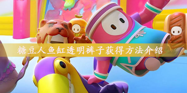 糖豆人鱼缸透明裤子怎么获得-鱼缸透明裤子获取方法介绍(图文)