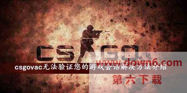 csgo vac无法验证您的游戏会话怎么办？vac无法验证您的游戏会话解决方法介绍