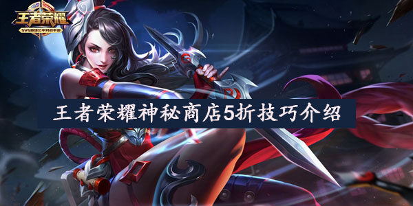 王者荣耀神秘商店怎么买到5折商品-神秘商店5折技巧介绍(图文)