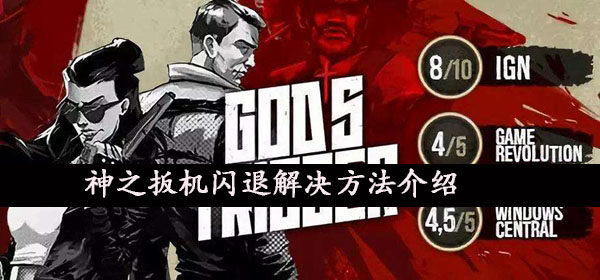 神之扳机游戏闪退怎么办?神之扳机闪退解决方法介绍 神之扳机游戏闪退怎么办?神之扳机闪退解决方法介绍