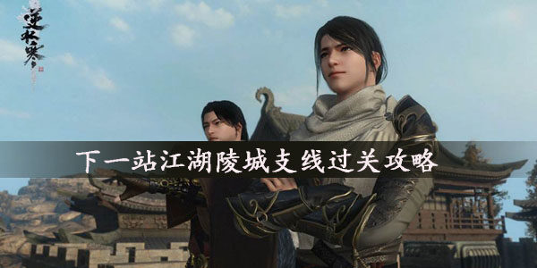 下一站江湖陵城支线怎么过-陵城支线过关攻略
