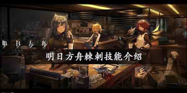 明日方舟棘刺是谁，有什么技能-棘刺技能全介绍