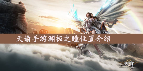 天谕手游渊极之瞳在哪  天谕手游渊极之瞳位置介绍