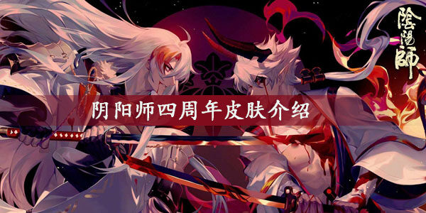 阴阳师四周年皮肤有哪些  阴阳师四周年皮肤介绍