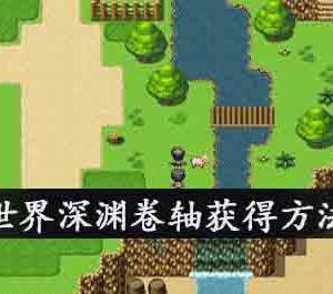 大千世界深渊卷轴怎么获得-深渊进入方法介绍(图文)