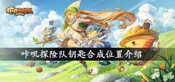 咔叽探险队钥匙在哪合成？咔叽探险队钥匙合成位置介绍