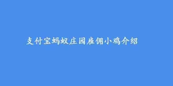 支付宝蚂蚁庄园怎么雇佣小鸡？蚂蚁庄园雇佣小鸡方法介绍(图文)