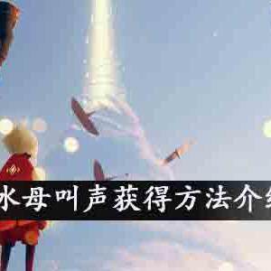 光遇水母叫声、全脸面具、隐形斗篷怎么获得？(图文)