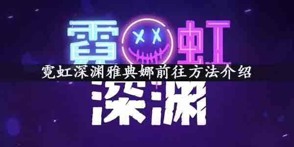 霓虹深渊雅典娜怎么去？霓虹深渊雅典娜前往方法介绍
