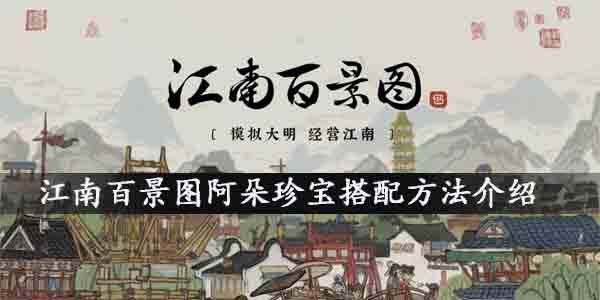 江南百景图阿朵珍宝怎么搭配？江南百景图阿朵珍宝搭配方法介绍