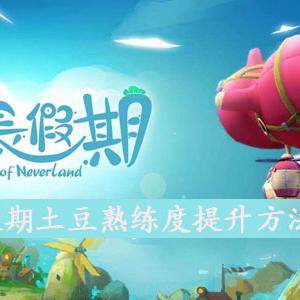 悠长假期土豆熟练度怎么提升-土豆熟练度提升方法介绍(图文)