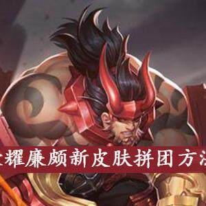 王者荣耀廉颇新皮肤怎么拼团  廉颇新皮肤拼团方法介绍