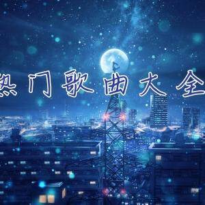 抖音热门歌曲大全-抖音2020热门歌曲大全