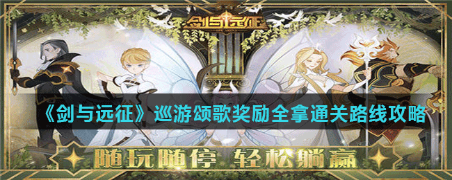 <strong>《剑与远征》巡游颂歌奖励全拿通关路线攻略</strong>