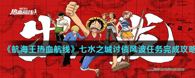 <strong>《航海王热血航线》七水之城讨债风波任务完成攻略</strong>