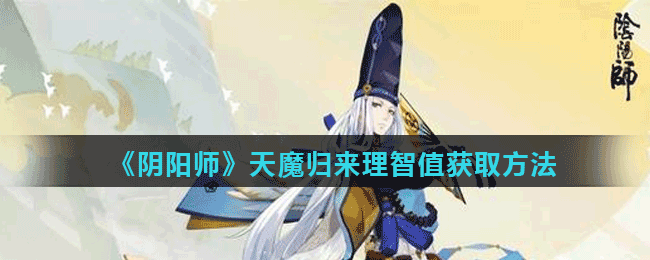 <strong>《阴阳师》天魔归来理智值获取方法</strong>